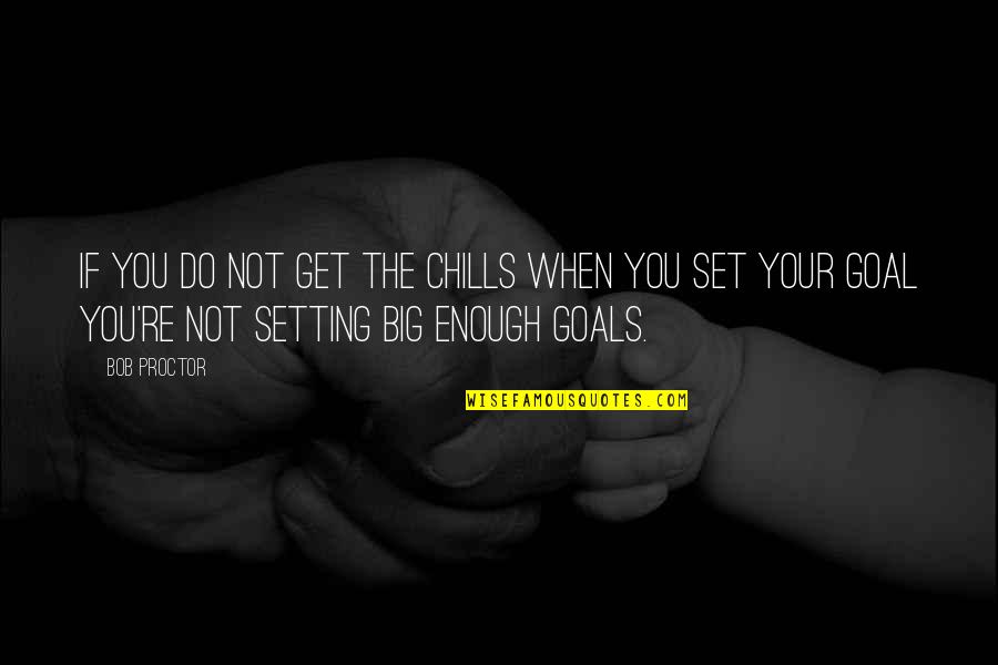 Set Goals Quotes By Bob Proctor: If you do not get the chills when