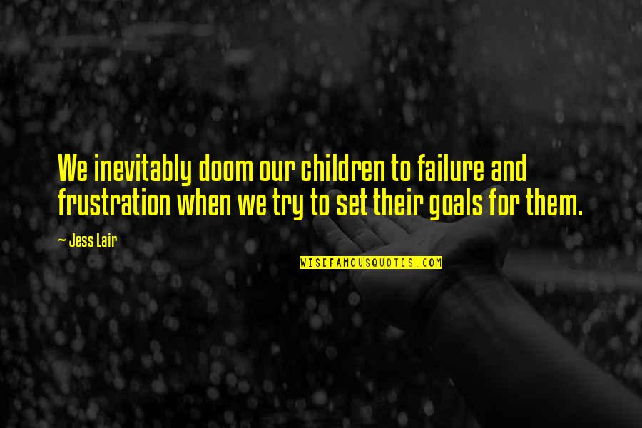 Set Goals Quotes By Jess Lair: We inevitably doom our children to failure and