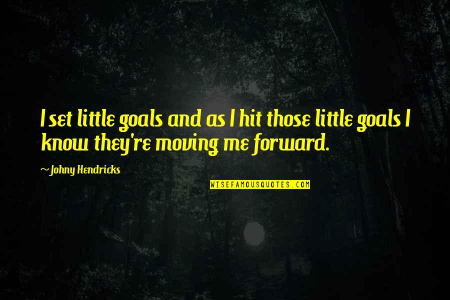 Set Goals Quotes By Johny Hendricks: I set little goals and as I hit