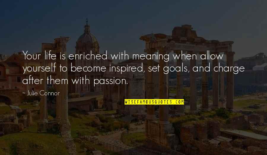 Set Goals Quotes By Julie Connor: Your life is enriched with meaning when allow