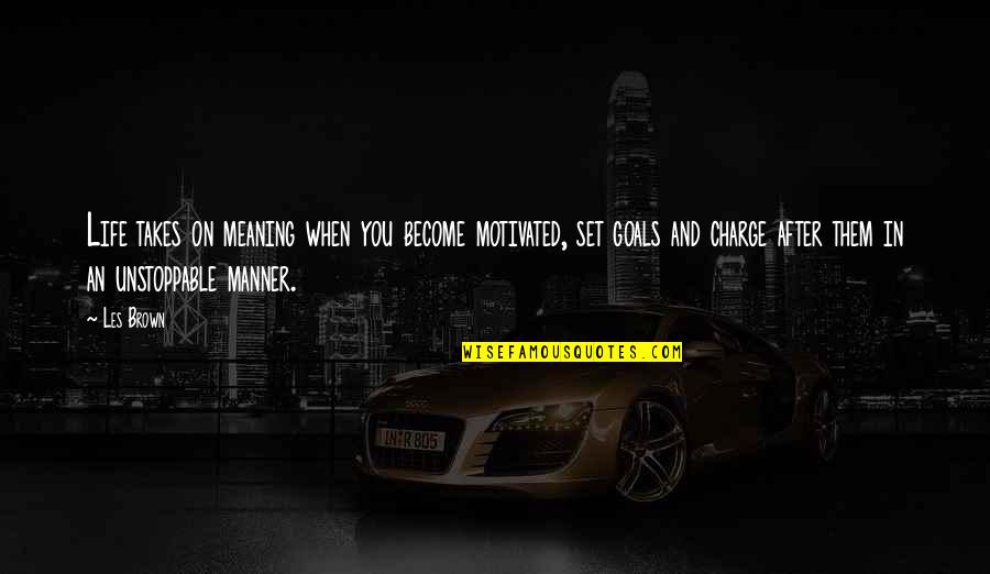 Set Goals Quotes By Les Brown: Life takes on meaning when you become motivated,