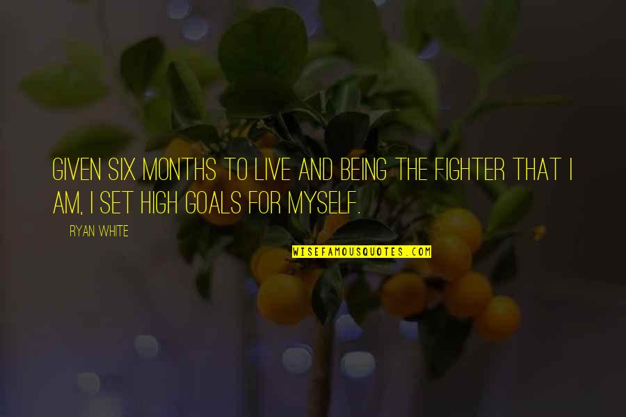 Set Goals Quotes By Ryan White: Given six months to live and being the