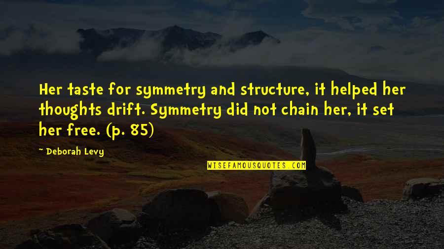 Set Her Free Quotes By Deborah Levy: Her taste for symmetry and structure, it helped Set Her Free Quotes By Deborah Levy: Her taste for symmetry and structure, it helped