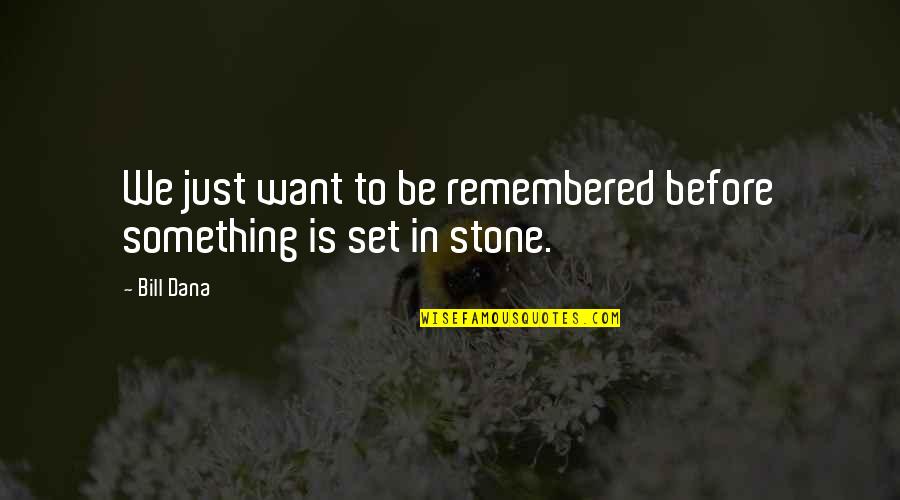 Set In Stone Quotes By Bill Dana: We just want to be remembered before something