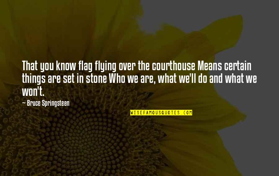 Set In Stone Quotes By Bruce Springsteen: That you know flag flying over the courthouse