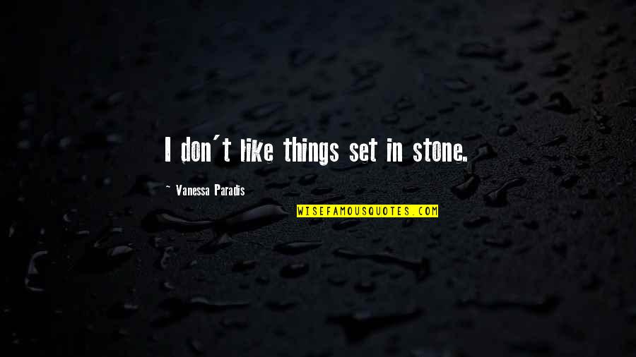 Set In Stone Quotes By Vanessa Paradis: I don't like things set in stone.