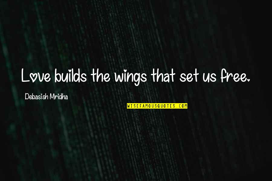 Set It Free Love Quotes By Debasish Mridha: Love builds the wings that set us free.