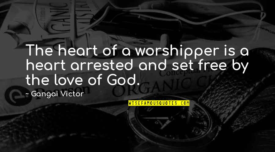 Set It Free Love Quotes By Gangai Victor: The heart of a worshipper is a heart