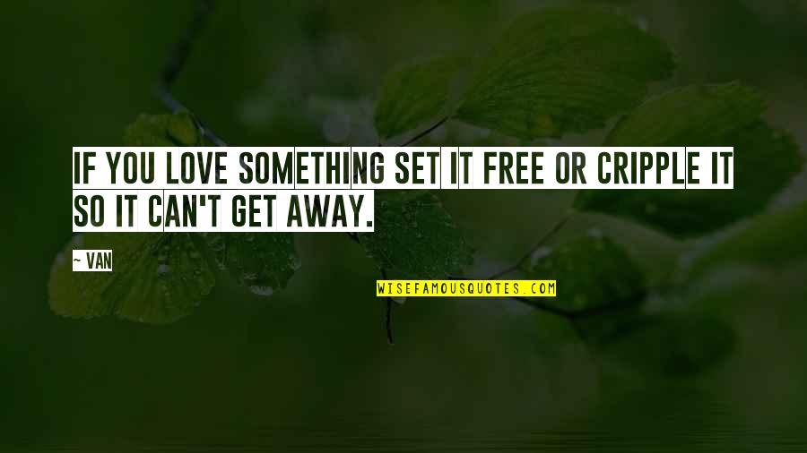 Set It Free Love Quotes By Van: If you love something set it free or