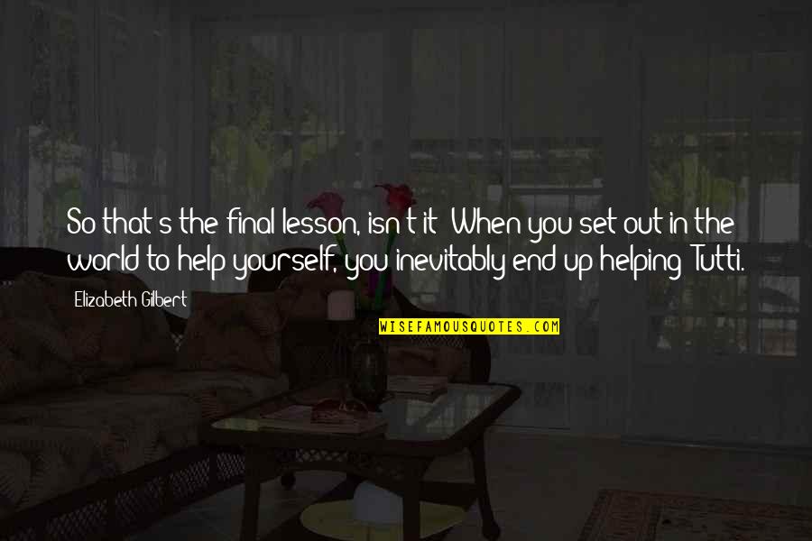 Set It Up Quotes By Elizabeth Gilbert: So that's the final lesson, isn't it? When