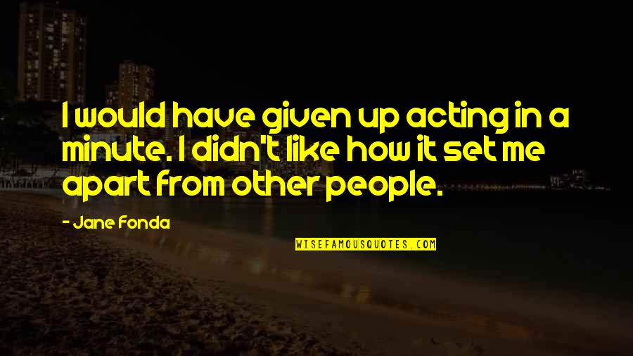 Set It Up Quotes By Jane Fonda: I would have given up acting in a