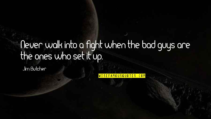 Set It Up Quotes By Jim Butcher: Never walk into a fight when the bad