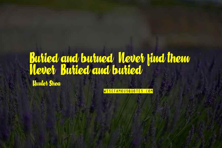 Set Myself Up For Failure Quotes By Hunter Shea: Buried and burned. Never find them. Never. Buried
