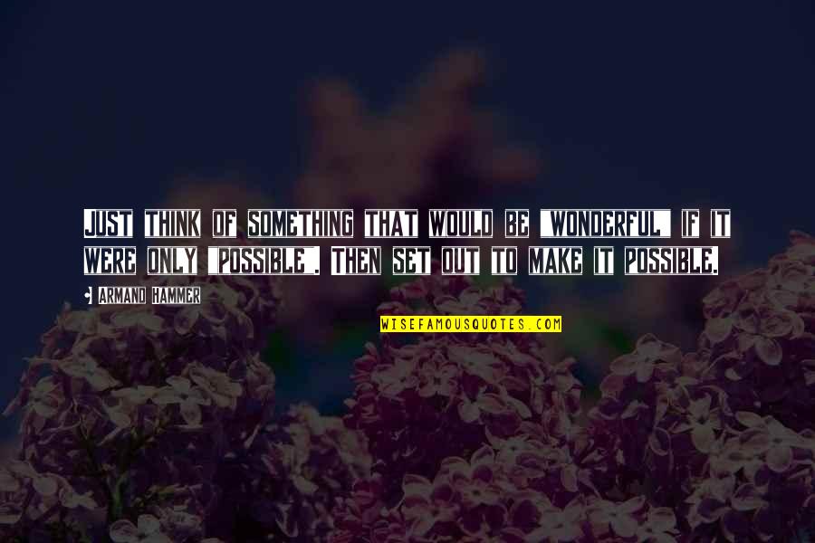 Set Out Quotes By Armand Hammer: Just think of something that would be "wonderful"