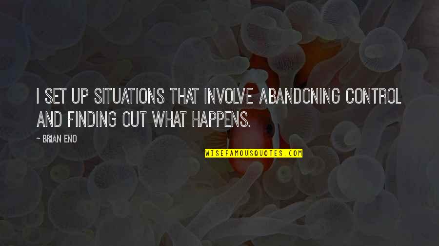 Set Out Quotes By Brian Eno: I set up situations that involve abandoning control