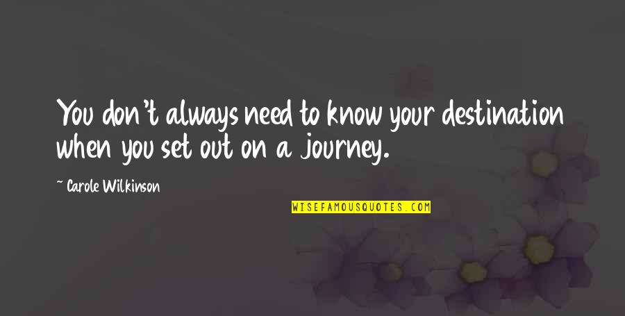 Set Out Quotes By Carole Wilkinson: You don't always need to know your destination