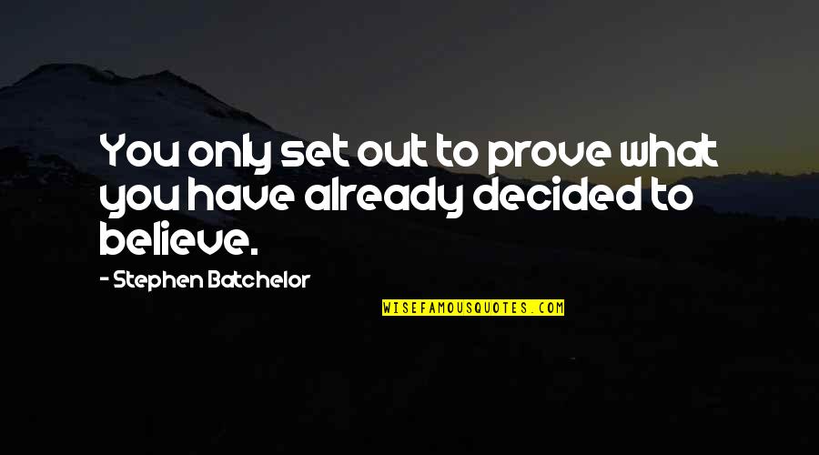 Set Out Quotes By Stephen Batchelor: You only set out to prove what you