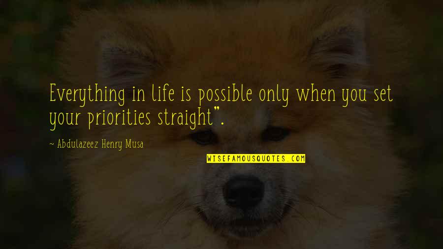 Set Priorities Quotes By Abdulazeez Henry Musa: Everything in life is possible only when you