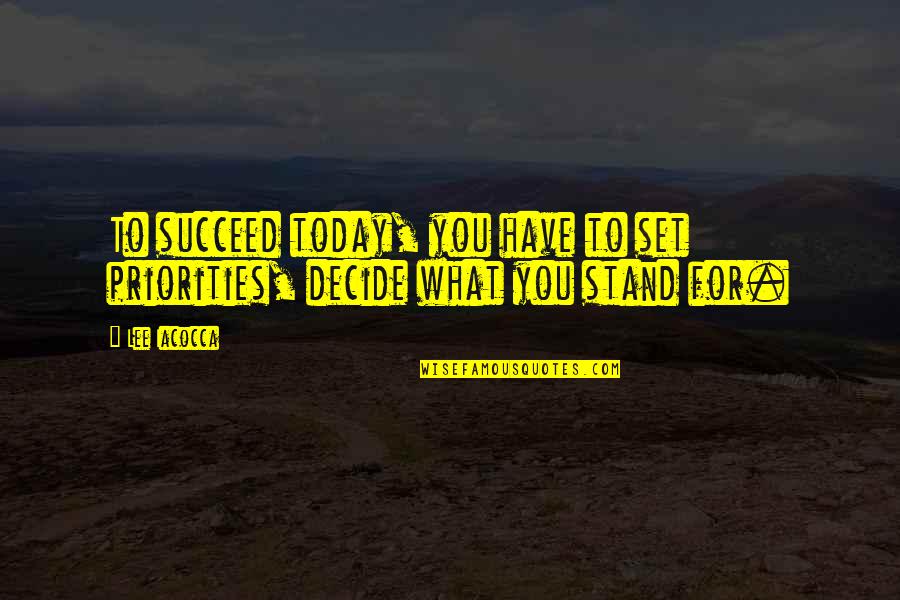 Set Priorities Quotes By Lee Iacocca: To succeed today, you have to set priorities,