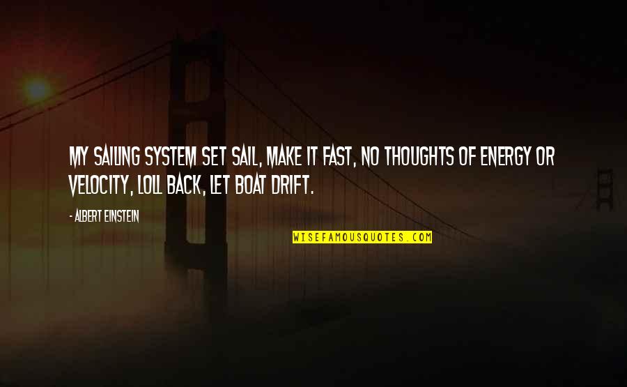 Set Sail Quotes By Albert Einstein: My sailing system set sail, make it fast,