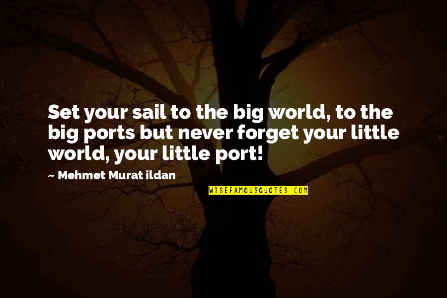 Set Sail Quotes By Mehmet Murat Ildan: Set your sail to the big world, to