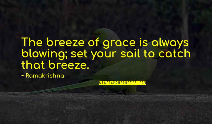 Set Sail Quotes By Ramakrishna: The breeze of grace is always blowing; set