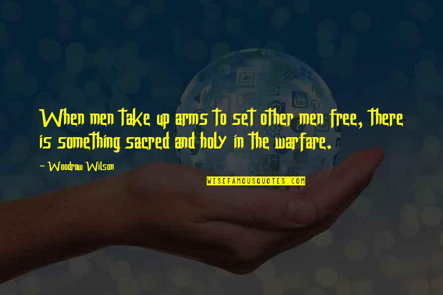 Set Something Free Quotes By Woodrow Wilson: When men take up arms to set other