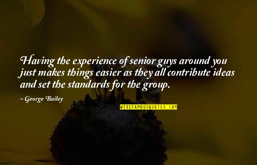 Set Standards Quotes By George Bailey: Having the experience of senior guys around you