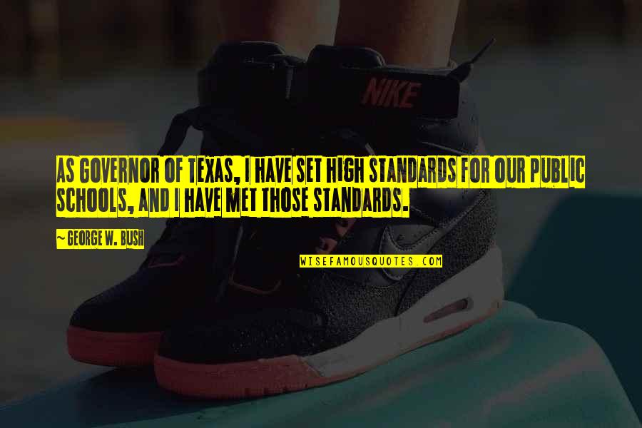 Set Standards Quotes By George W. Bush: As Governor of Texas, I have set high