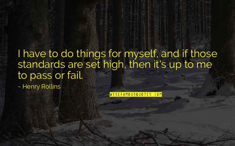Set Standards Quotes By Henry Rollins: I have to do things for myself, and
