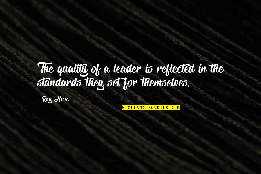 Set Standards Quotes By Ray Kroc: The quality of a leader is reflected in