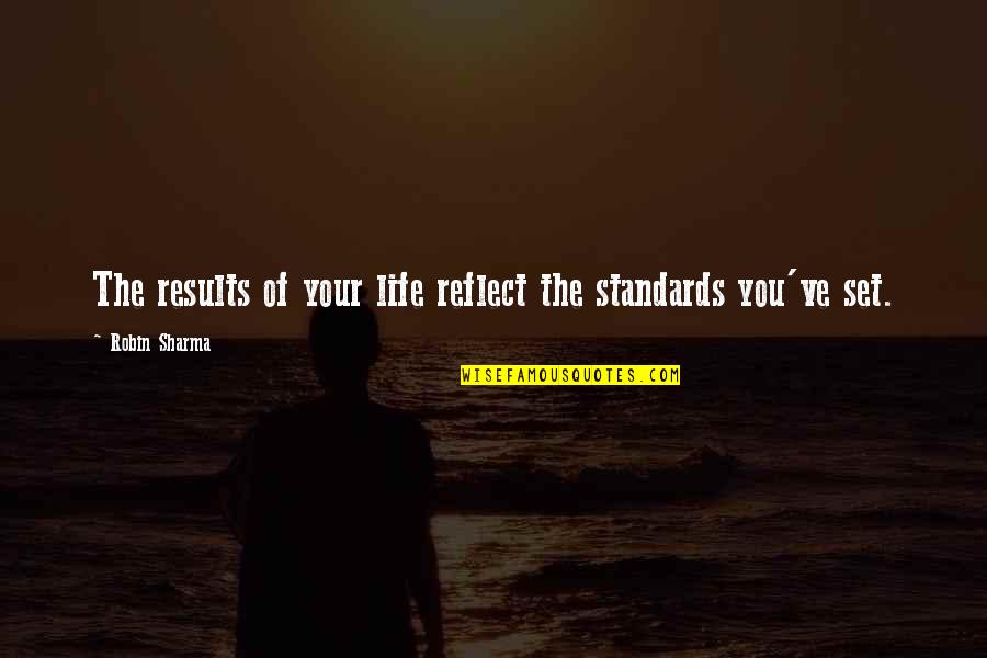 Set Standards Quotes By Robin Sharma: The results of your life reflect the standards