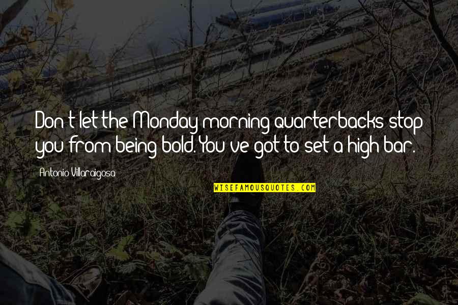 Set The Bar So High Quotes By Antonio Villaraigosa: Don't let the Monday morning quarterbacks stop you