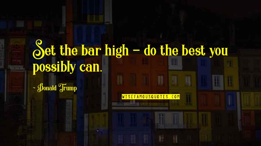 Set The Bar So High Quotes By Donald Trump: Set the bar high - do the best