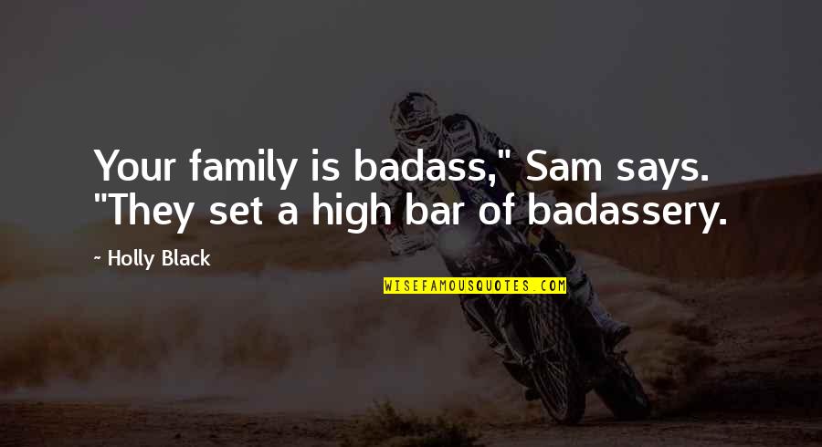 Set The Bar So High Quotes By Holly Black: Your family is badass," Sam says. "They set