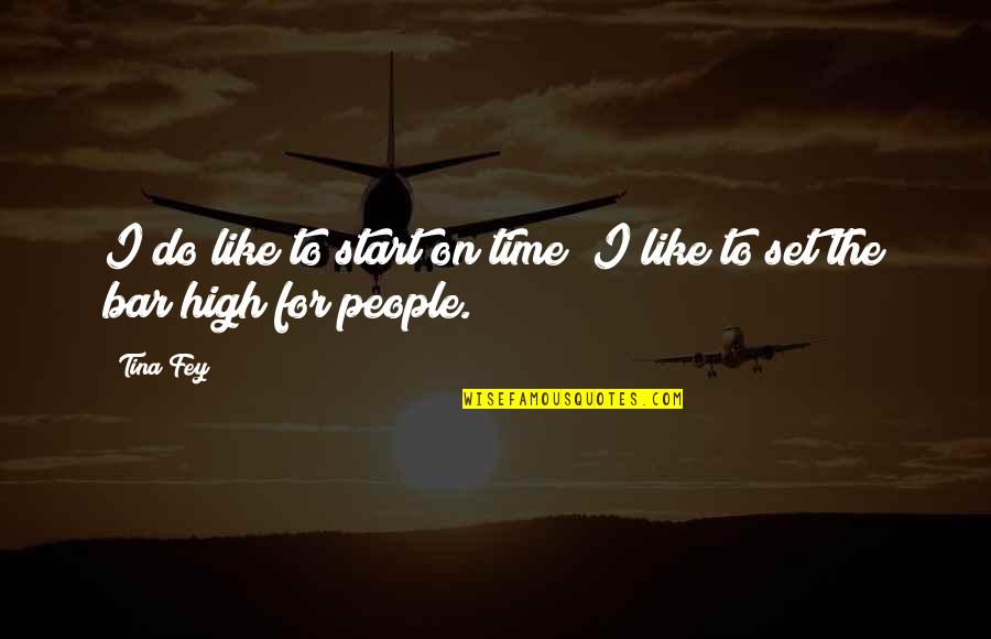 Set The Bar So High Quotes By Tina Fey: I do like to start on time; I