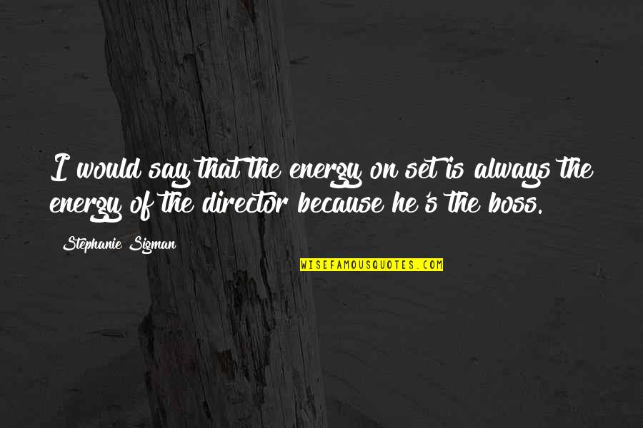 Set The Boss Quotes By Stephanie Sigman: I would say that the energy on set