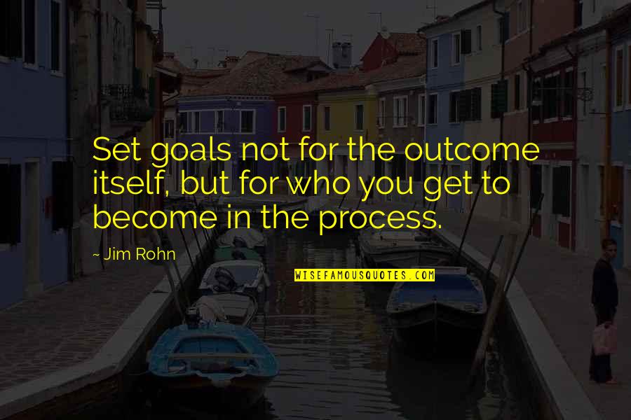 Set The Goal Quotes By Jim Rohn: Set goals not for the outcome itself, but