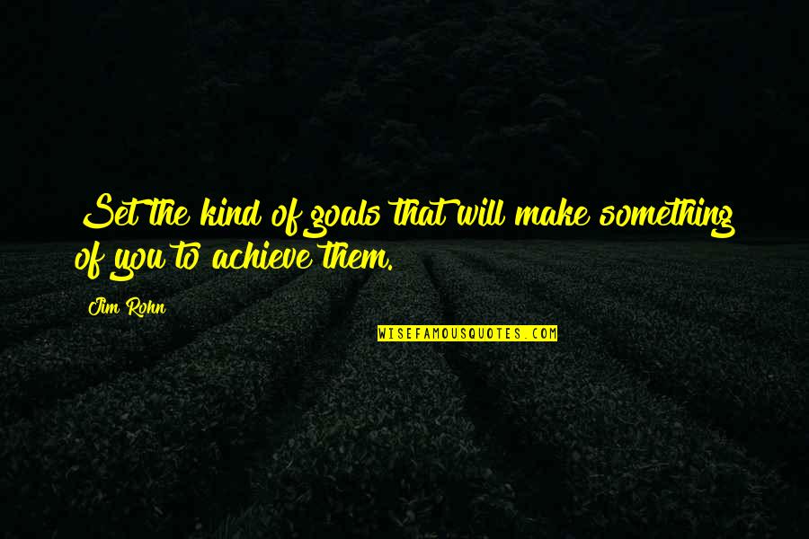 Set The Goal Quotes By Jim Rohn: Set the kind of goals that will make