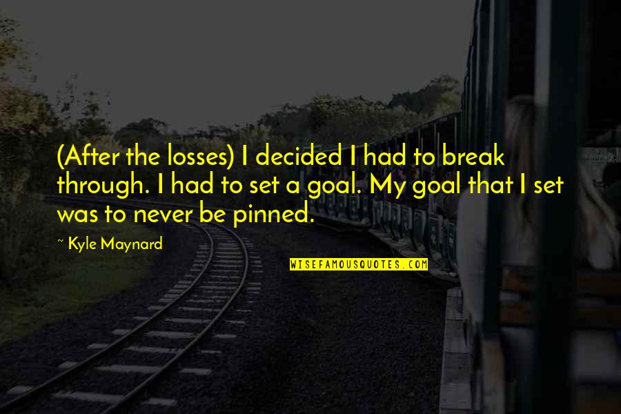 Set The Goal Quotes By Kyle Maynard: (After the losses) I decided I had to