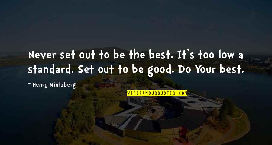 Set The Standard Quotes By Henry Mintzberg: Never set out to be the best. It's