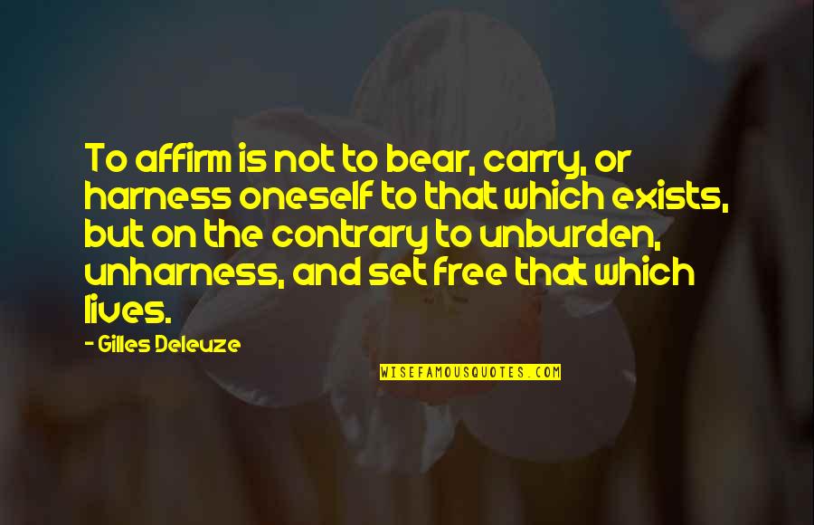 Set U Free Quotes By Gilles Deleuze: To affirm is not to bear, carry, or