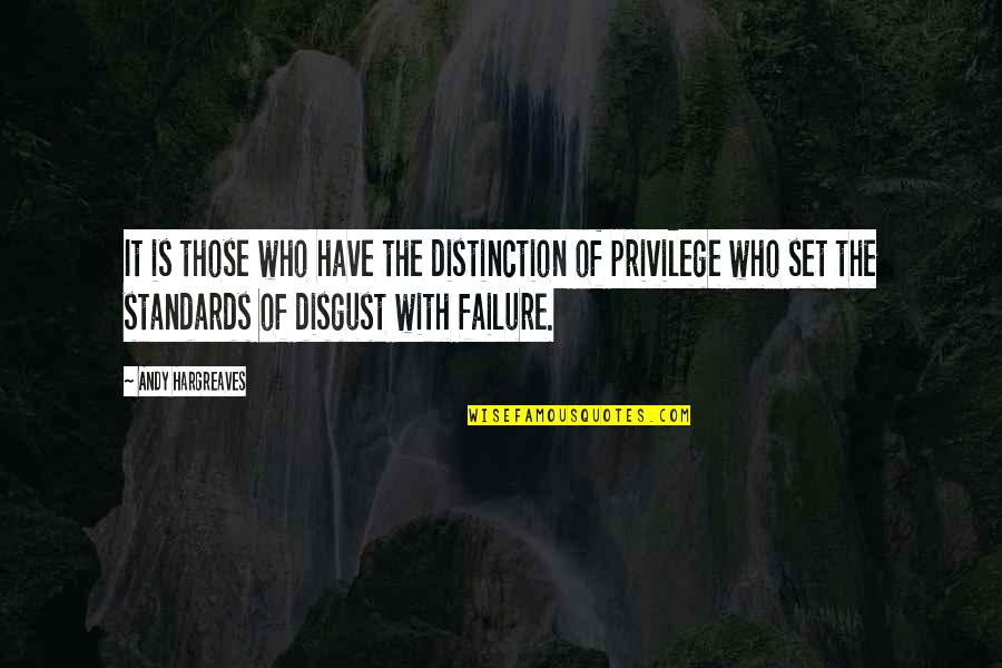 Set Up For Failure Quotes By Andy Hargreaves: It is those who have the distinction of