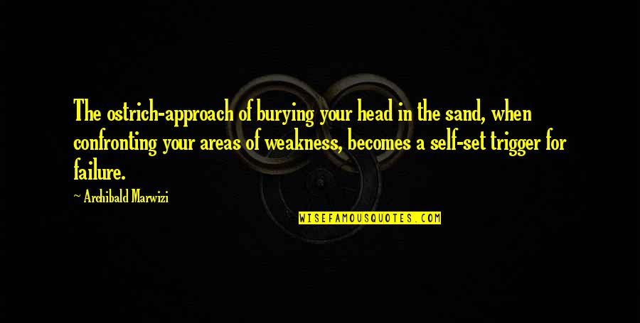 Set Up For Failure Quotes By Archibald Marwizi: The ostrich-approach of burying your head in the