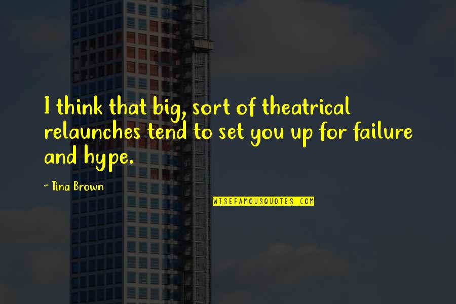 Set Up For Failure Quotes By Tina Brown: I think that big, sort of theatrical relaunches