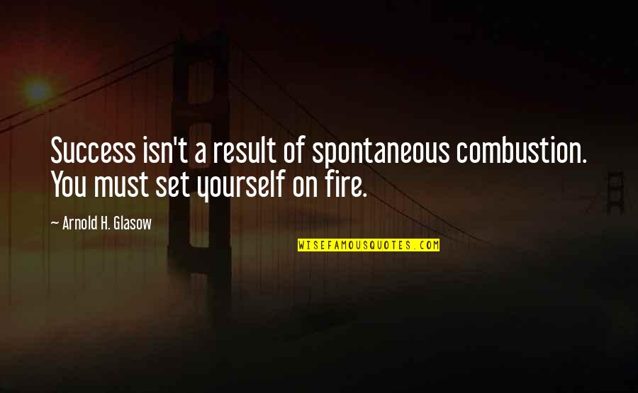 Set Up For Success Quotes By Arnold H. Glasow: Success isn't a result of spontaneous combustion. You