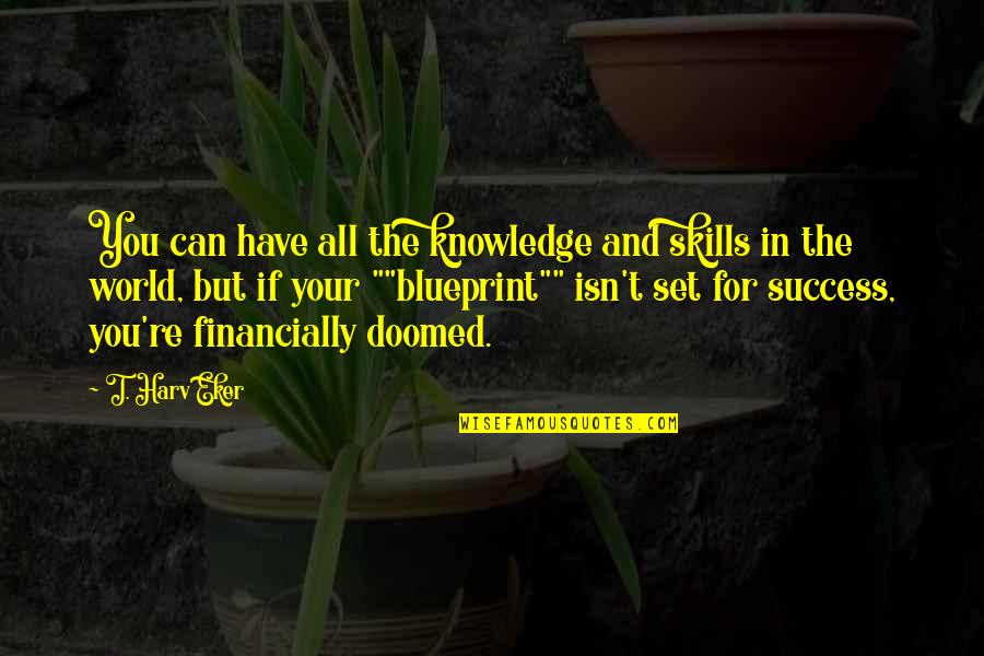 Set Up For Success Quotes By T. Harv Eker: You can have all the knowledge and skills