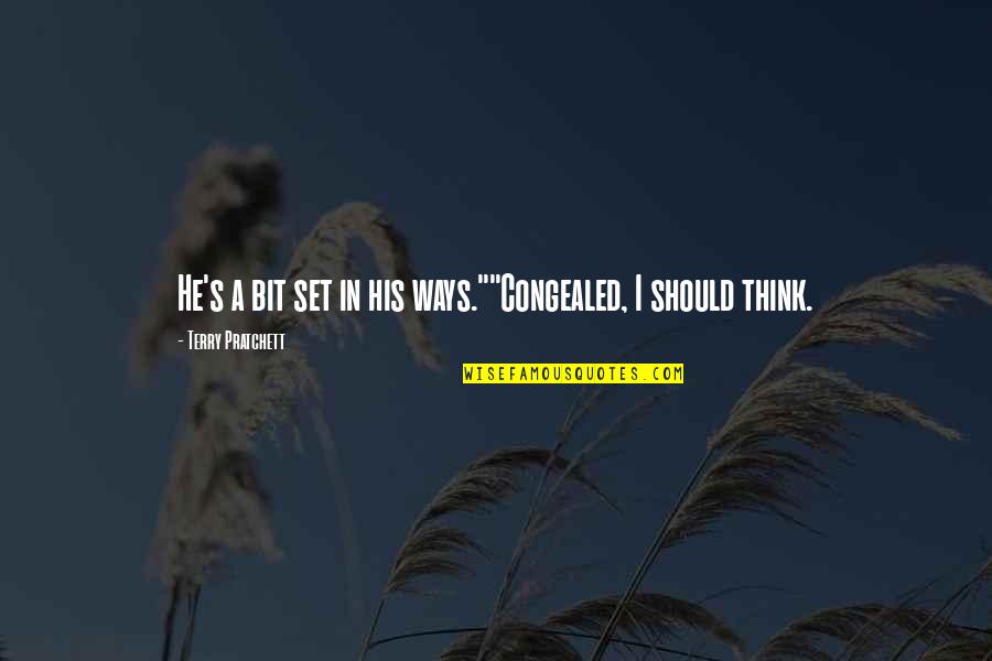 Set Ways Quotes By Terry Pratchett: He's a bit set in his ways.""Congealed, I