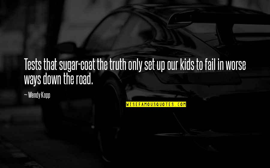 Set Ways Quotes By Wendy Kopp: Tests that sugar-coat the truth only set up