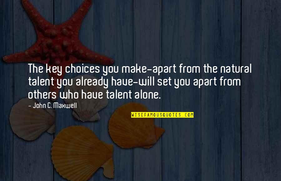 Set You Apart Quotes By John C. Maxwell: The key choices you make-apart from the natural